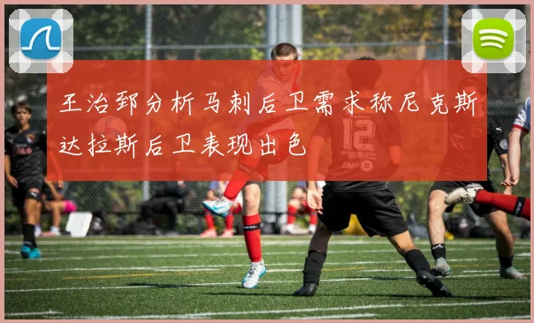 王治郅分析马刺后卫需求称尼克斯达拉斯后卫表现出色