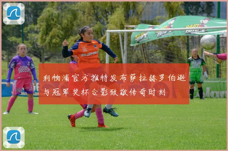 利物浦官方推特发布萨拉赫罗伯逊与冠军奖杯合影致敬传奇时刻