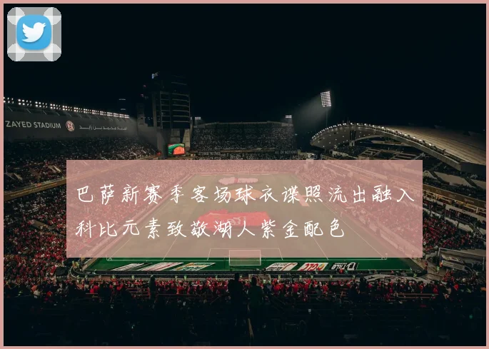 巴萨新赛季客场球衣谍照流出融入科比元素致敬湖人紫金配色